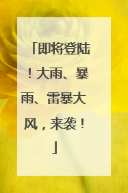 即将登陆！大雨、暴雨、雷暴大风，来袭！