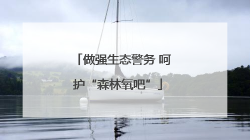 做强生态警务 呵护“森林氧吧”