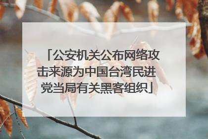 公安机关公布网络攻击来源为中国台湾民进党当局有关黑客组织