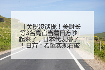 关税没谈拢！美财长等3名高官当着日方吵起来了，日本代表懵了！日方：希望实现石破茂与特朗普的会晤