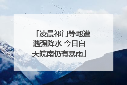 凌晨祁门等地遭遇强降水 今日白天皖南仍有暴雨