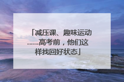 减压课、趣味运动……高考前，他们这样找回好状态