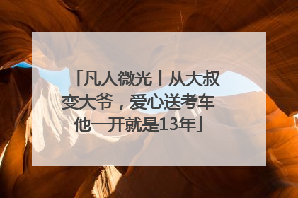 凡人微光丨从大叔变大爷，爱心送考车他一开就是13年