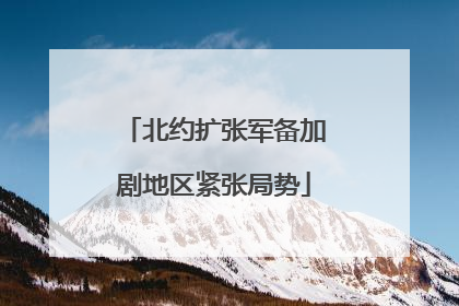 北约扩张军备加剧地区紧张局势