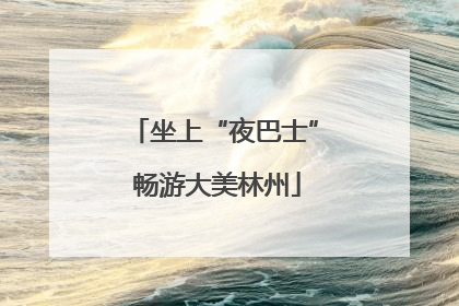坐上“夜巴士” 畅游大美林州