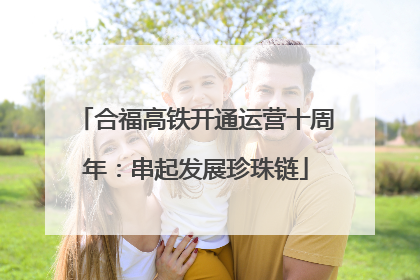 合福高铁开通运营十周年：串起发展珍珠链
