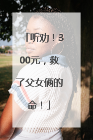 听劝！300元，救了父女俩的命！