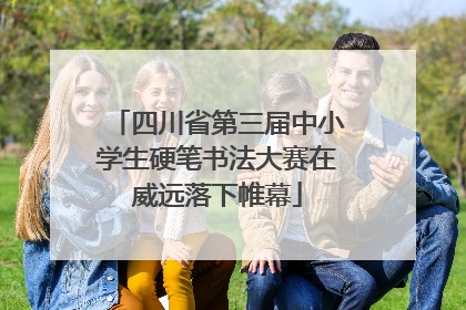 四川省第三届中小学生硬笔书法大赛在威远落下帷幕