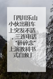 四川乐山小伙出租车上突发不适，三连电话“碎碎念”上演教科书式自救