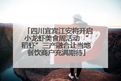 四川宜宾江安将开启小龙虾美食周活动 “稻虾”三产融合让当地餐饮商户充满期待
