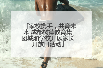 家校携手，共育未来 成都树德教育集团城厢学校开展家长开放日活动