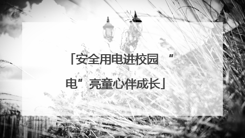 安全用电进校园 “电”亮童心伴成长