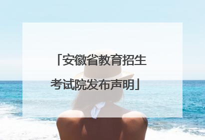 安徽省教育招生考试院发布声明