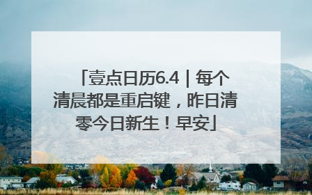 壹点日历6.4｜每个清晨都是重启键，昨日清零今日新生！早安