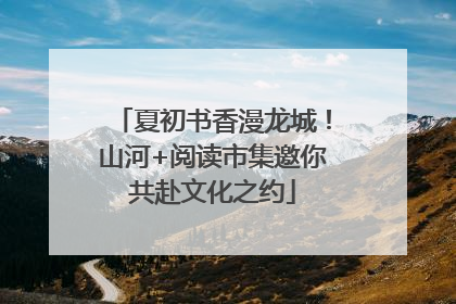夏初书香漫龙城！山河+阅读市集邀你共赴文化之约