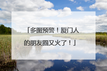 多图预警！厦门人的朋友圈又火了！