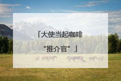 大使当起咖啡“推介官”