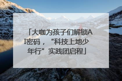 大咖为孩子们解锁AI密码，“科技上地少年行”实践团启程