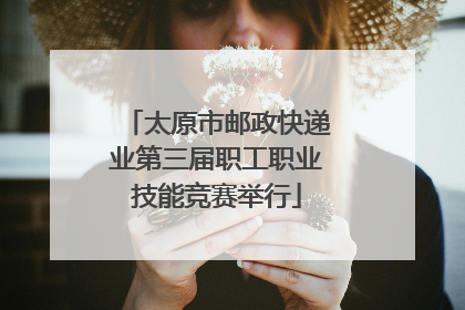 太原市邮政快递业第三届职工职业技能竞赛举行