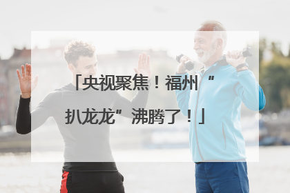 央视聚焦！福州“扒龙龙”沸腾了！