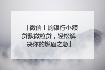 微信上的银行小额贷款微粒贷，轻松解决你的燃眉之急
