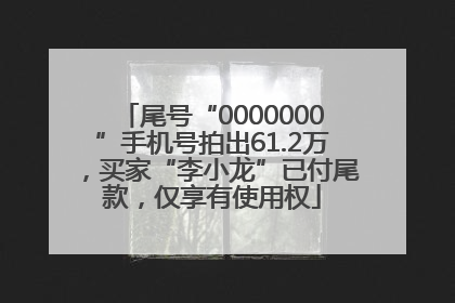 尾号“0000000”手机号拍出61.2万，买家“李小龙”已付尾款，仅享有使用权