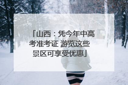 山西：凭今年中高考准考证 游览这些景区可享受优惠