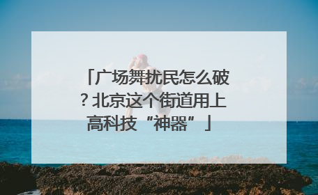 广场舞扰民怎么破？北京这个街道用上高科技“神器”