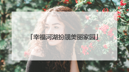 幸福河湖扮靓美丽家园