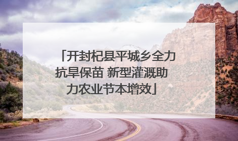 开封杞县平城乡全力抗旱保苗 新型灌溉助力农业节本增效