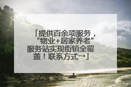 提供百余项服务，“物业+居家养老”服务站实现街镇全覆盖！联系方式→