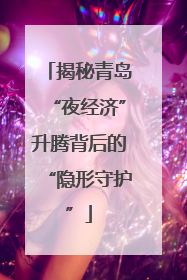 揭秘青岛“夜经济”升腾背后的“隐形守护”