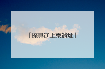 探寻辽上京遗址