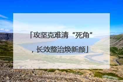 攻坚克难清“死角”，长效整治焕新颜