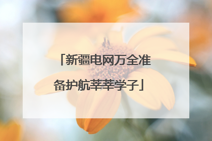 新疆电网万全准备护航莘莘学子