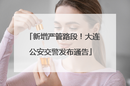 新增严管路段！大连公安交警发布通告