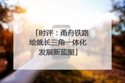 时评：甬舟铁路绘就长三角一体化发展新蓝图