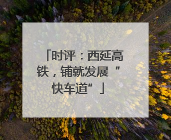 时评：西延高铁，铺就发展“快车道”