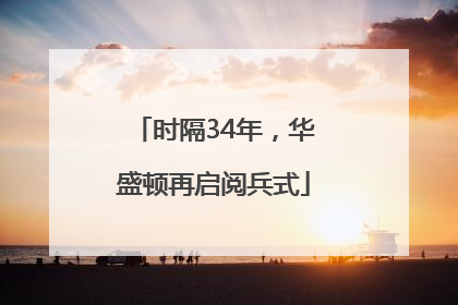 时隔34年，华盛顿再启阅兵式