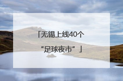 无锡上线40个“足球夜市”