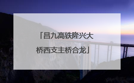 昌九高铁隆兴大桥西支主桥合龙