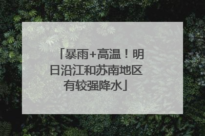 暴雨+高温！明日沿江和苏南地区有较强降水
