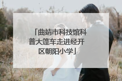 曲靖市科技馆科普大篷车走进经开区朝阳小学
