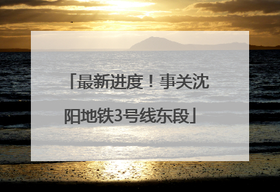 最新进度！事关沈阳地铁3号线东段