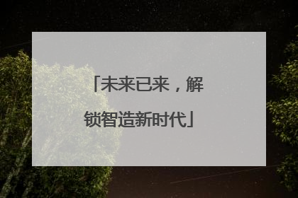未来已来，解锁智造新时代