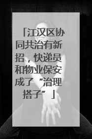 江汉区协同共治有新招，快递员和物业保安成了“治理搭子”