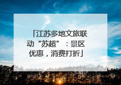江苏多地文旅联动“苏超”：景区优惠，消费打折