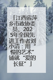 江西省萍乡市政协委员、2025年全国先进工作者刘小清：用“慢的艺术”铺就“爱的长征”