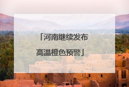 河南继续发布高温橙色预警
