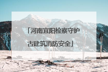 河南宜阳检察守护古建筑消防安全